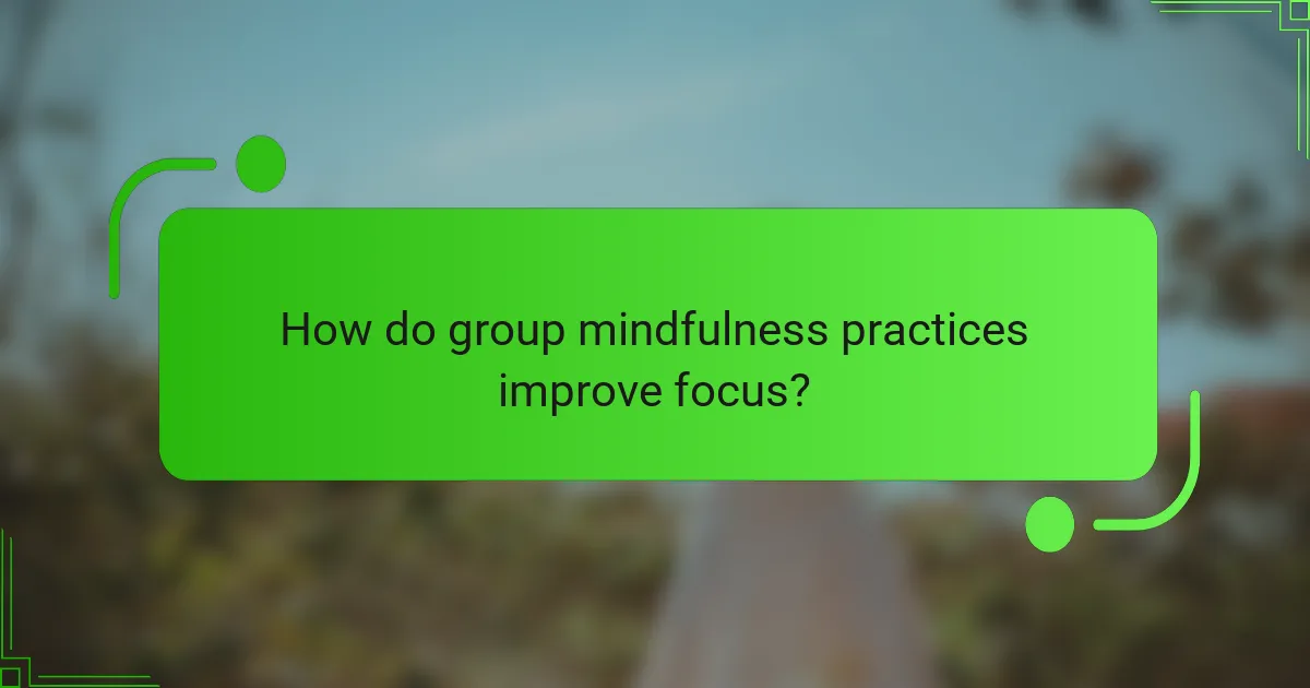 How do group mindfulness practices improve focus?