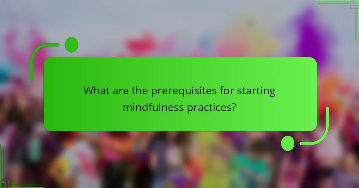 What are the prerequisites for starting mindfulness practices?