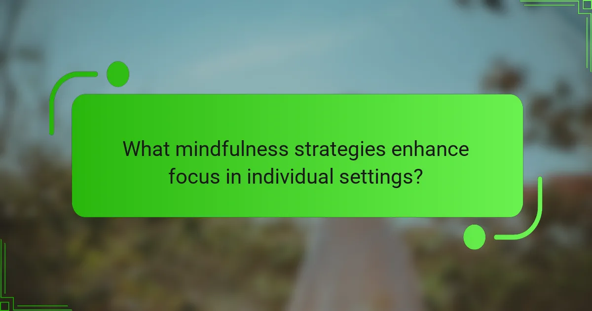 What mindfulness strategies enhance focus in individual settings?