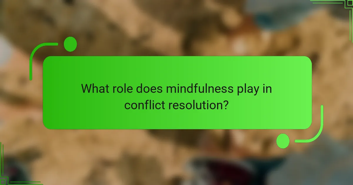What role does mindfulness play in conflict resolution?